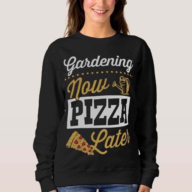 Gardening Now Pizza Later Cute Trendy Pizza Sweatshirt (Front)