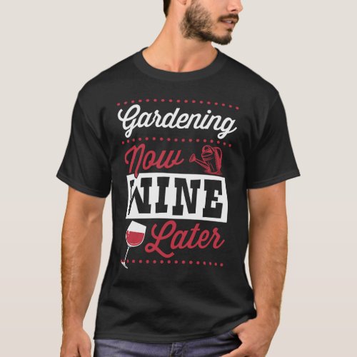 Gardening Now Wine Later  Cute Trendy Wine  T_Shirt