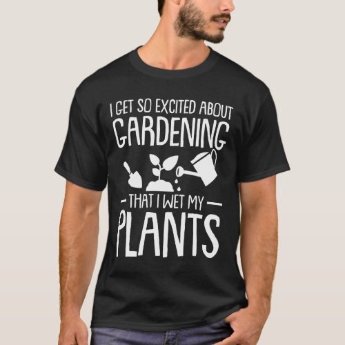 Gardening Planting Get Excited Gardening T_Shirt