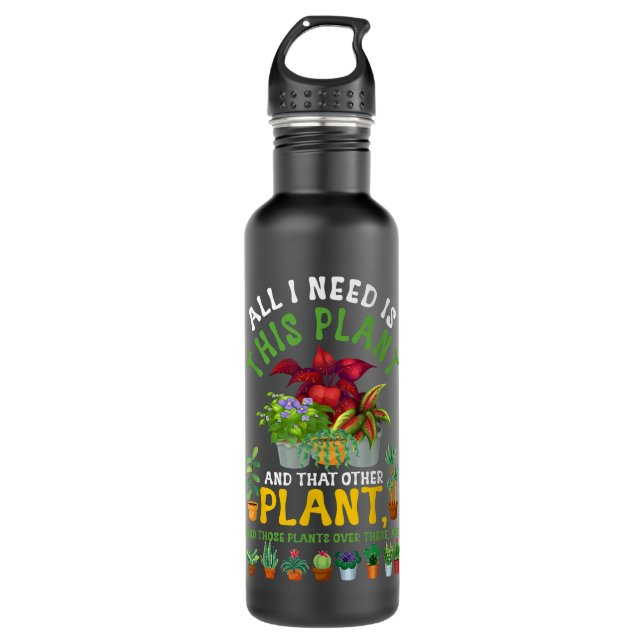 Gardening Plants,All I Need Is This Plant And That Stainless Steel Water Bottle (Front)