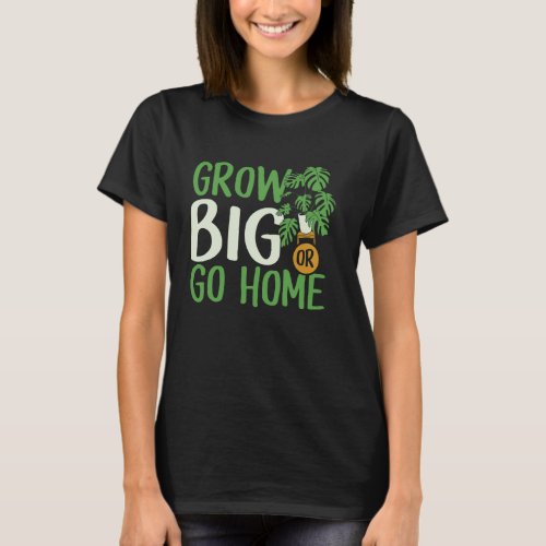 Gardening Potted Plant Pun Grow Big Or Go Home T-Shirt