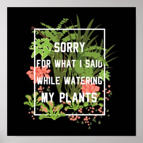 Gardening Potted Sorry What I Said While Watering Poster