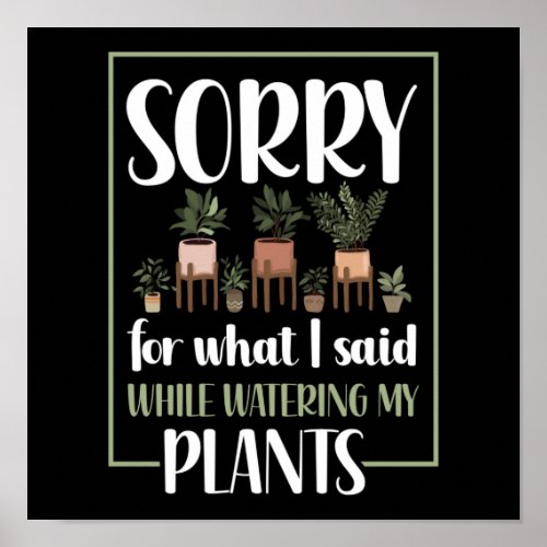 Gardening Potted Sorry What I Said While Watering Poster