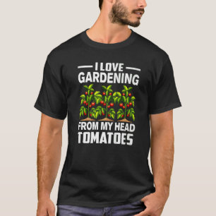 Gardening Pun I Love Gardening From My Head Tomato T-Shirt