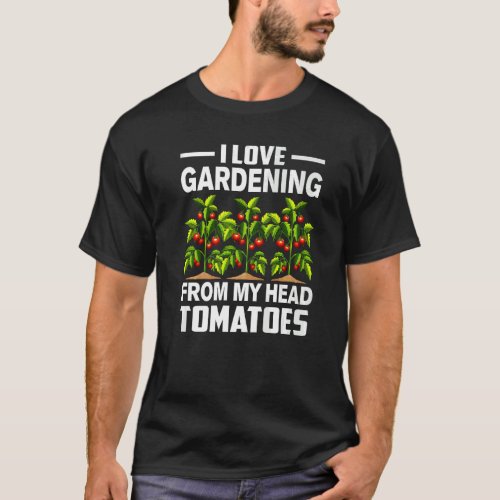 Gardening Pun I Love Gardening From My Head Tomato T_Shirt