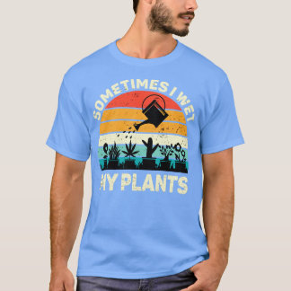 Gardening Shirt Sometimes I Wet My Plants Shirt Fu