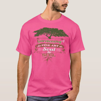 Gardening The Fine Art Of Soul To Soil Gardening T-Shirt