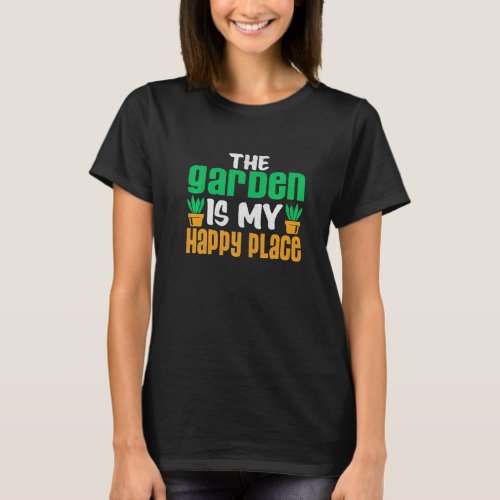 Gardening The Garden Is My Happy Place T-Shirt