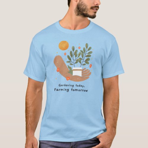 Gardening today Farming tomorrow_ Future Farmer T_Shirt
