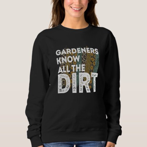 Gardner Quote Gardeners Know All The Dirt Gardner  Sweatshirt