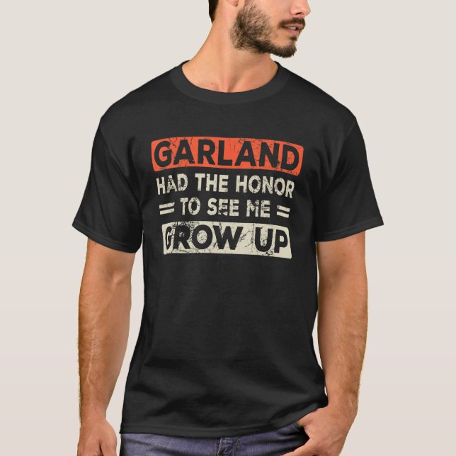 Garland Had The Honor To See Me Grow Up T-Shirt (Front)