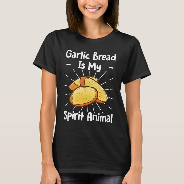 Garlic Bread Is My Spirit Animal T-Shirt (Front)