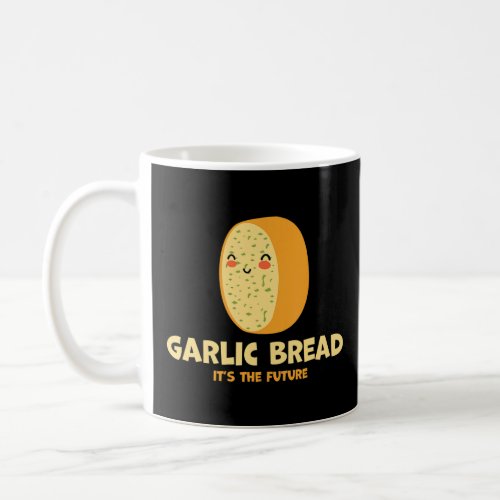 Garlic Bread Its The Future  Garlic Bread 3  Coffee Mug