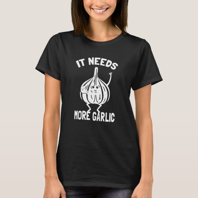 Garlic Gloves It Needs More Garlic Flavor T-Shirt (Front)