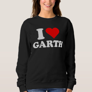 Garth  I Love Garth  Garth Sweatshirt