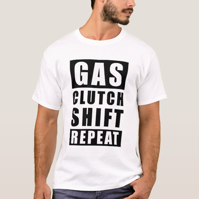 Gas Clutch Shift Repeat - Car Funny Quote T-Shirt (Front)