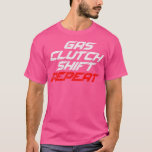 Gas Clutch Shift Repeat Manual Car Transmission Cl T-Shirt