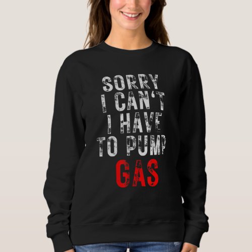 Gas Garage Mechanic Driver Sorry I Have To Pump Ga Sweatshirt