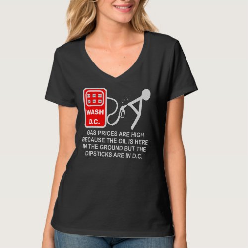 Gas Prices Are High Because The Dipsticks Are In D T_Shirt