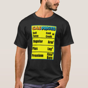 Gas Prices Arm Leg First Born High Gas Prices T-Shirt