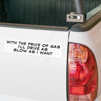 Gas Prices High I Drive Slow Bumper Sticker by talkingbumpers at Zazzle