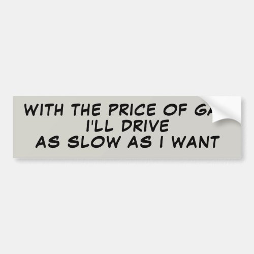 Gas Prices Make Me Drive Slow Bumper Sticker