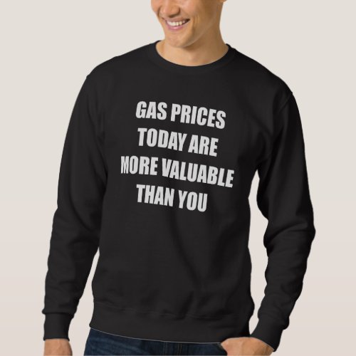 Gas Pump Gas Prices Today Are More Valuable Than Y Sweatshirt