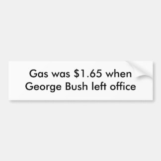 Gas was $1.65 when George Bush left office Bumper Sticker