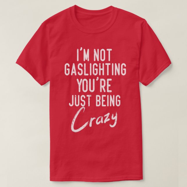 Gaslight Gaslighting Is Not Real You Are Crazy Dis T-Shirt (Design Front)