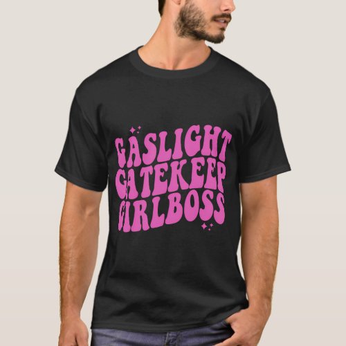 Gaslight Gatekeep Girlboss T_Shirt