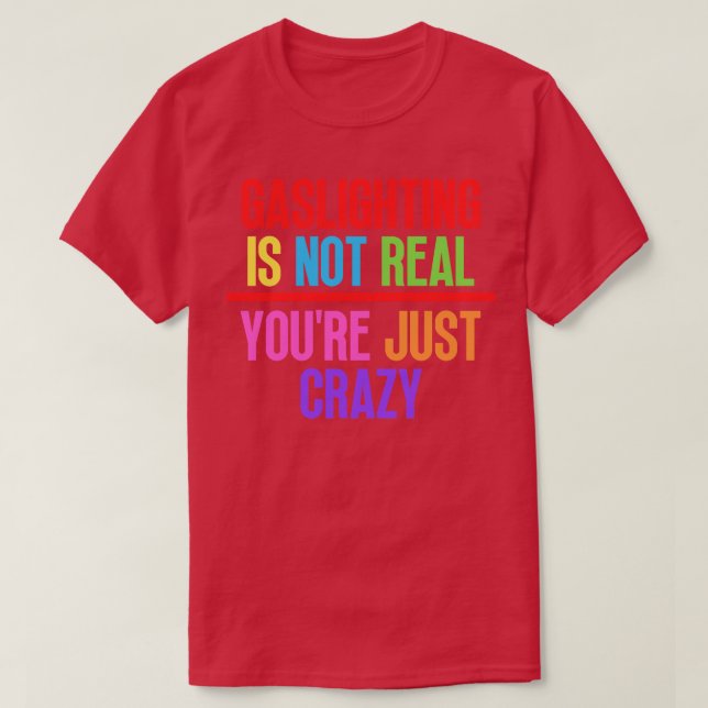 Gaslighting Is Not Real Youre Just Crazy 8 T-Shirt (Design Front)