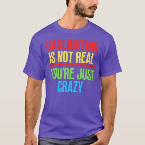 Gaslighting Is Not Real Youre Just Crazy 9 T_Shirt