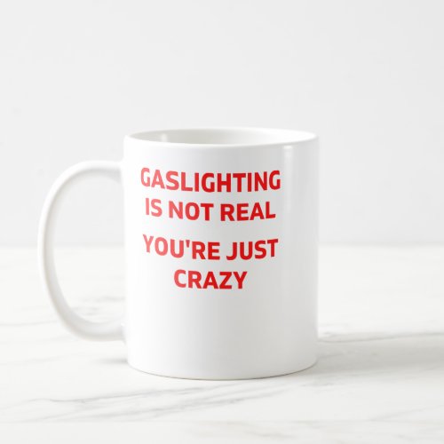 Gaslighting Is Not Real Youre Just Crazy Coffee Mug