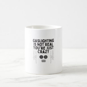Gaslighting is Not Real You're Just Crazy Coffee Mug