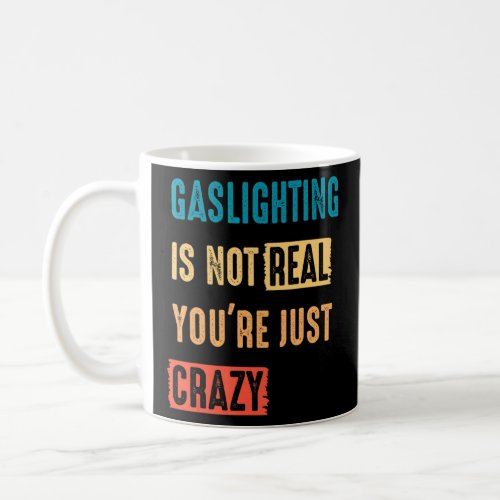 Gaslighting Is Not Real Youre Just Crazy Funny 1  Coffee Mug