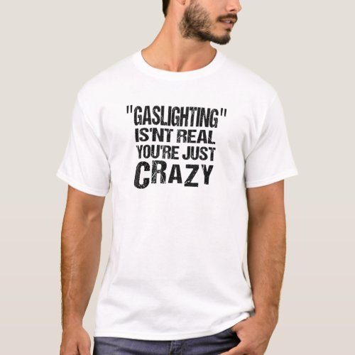 Gaslighting Is Not Real Youre Just Crazy Funny Sa T_Shirt