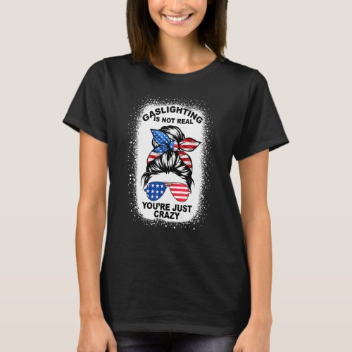 Gaslighting Is Not Real Youre Just Crazy Messy Bun T_Shirt