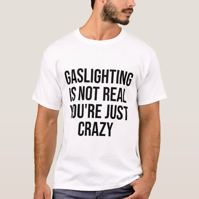Gaslighting Is Not Real You're Just Crazy T-Shirt (Front)