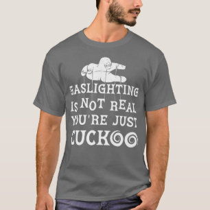 Gaslighting Is Not Real You're Just Cuckoo Mental T-Shirt