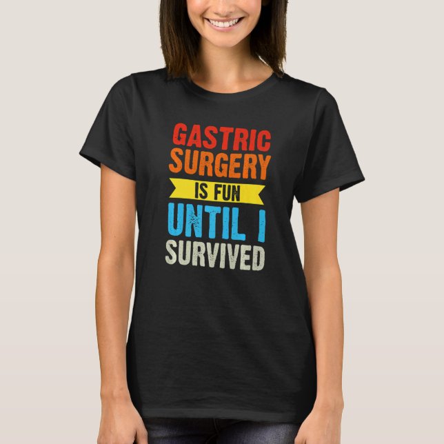 Gastric Surgery Is Fun Until I Survived Gastric Re T-Shirt (Front)