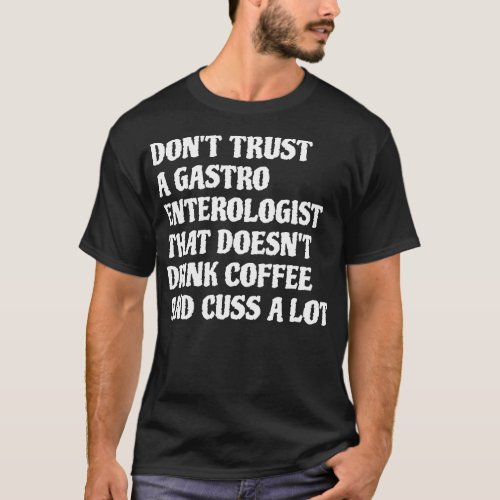 Gastroenterologist That Drink Coffee Cuss A Lot 1 T_Shirt