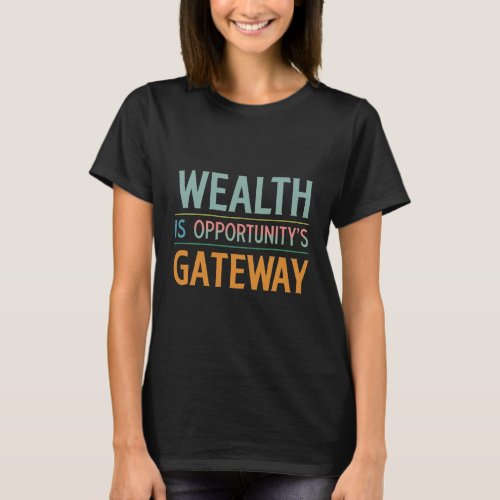 Gateway to Prosperity Wealth is Opportunitys Ke T_Shirt