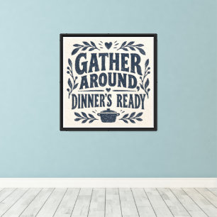 Gather Around, Dinner's Ready Canvas Print
