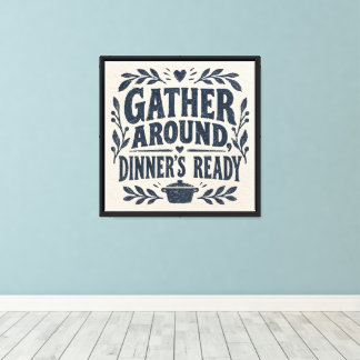 Gather Around, Dinner's Ready Canvas Print