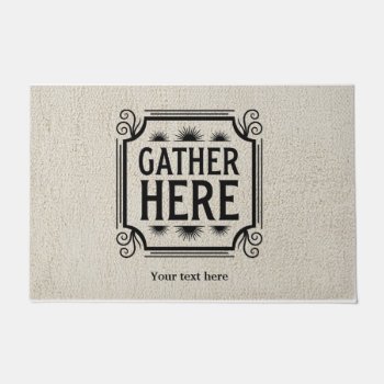Gather Here Doormat by graphicdesign at Zazzle