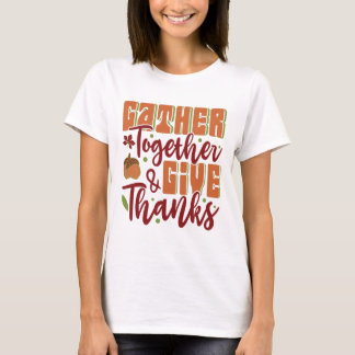 Gather together and give thanks T-Shirt