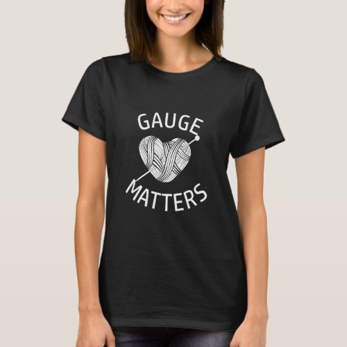 Gauge Matters Wool Yarn Heart Needles  For Knitter T_Shirt