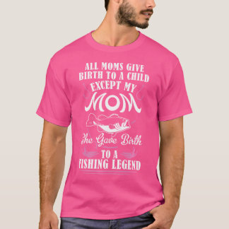 Gave Birth To Fishing Legend Fisher Rod Angler Fis T-Shirt