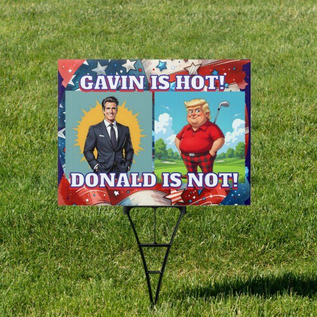 Gavin is Hot, Donald is Not | Political Humor Sign (Insitu)