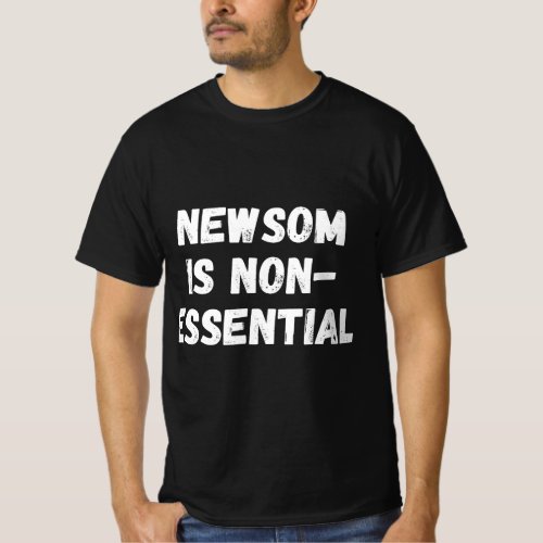 Gavin Newsom Is Non_Essential Funny Recall Gavin N T_Shirt